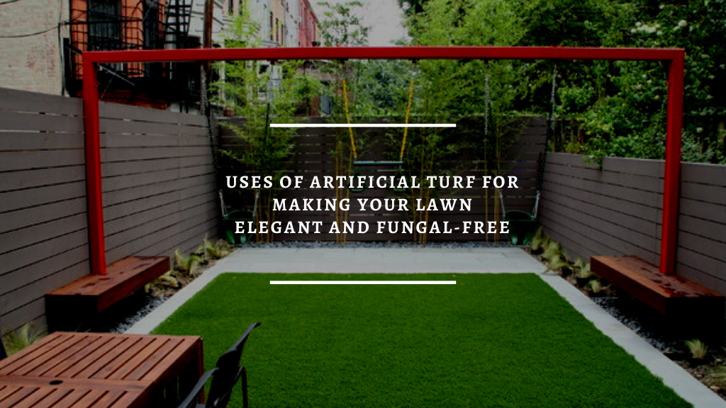 Uses of artificial turf for making your lawn elegant and fungal-free